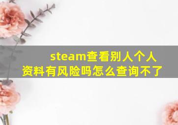 steam查看别人个人资料有风险吗怎么查询不了