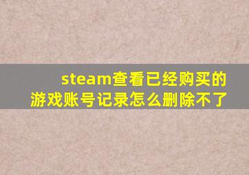 steam查看已经购买的游戏账号记录怎么删除不了