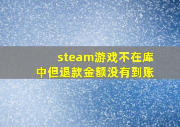 steam游戏不在库中但退款金额没有到账