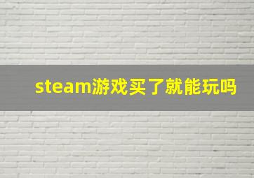 steam游戏买了就能玩吗