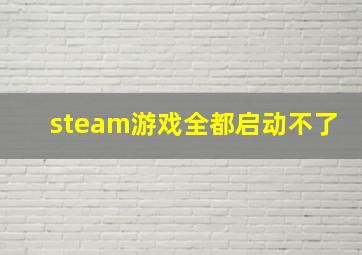 steam游戏全都启动不了