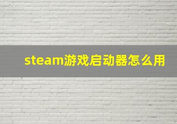 steam游戏启动器怎么用