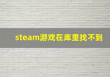 steam游戏在库里找不到