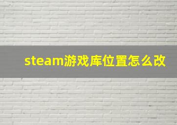 steam游戏库位置怎么改