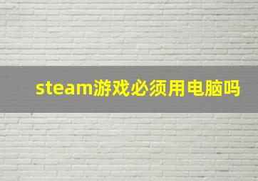 steam游戏必须用电脑吗