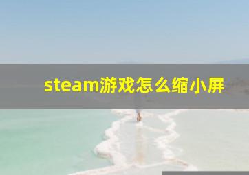 steam游戏怎么缩小屏