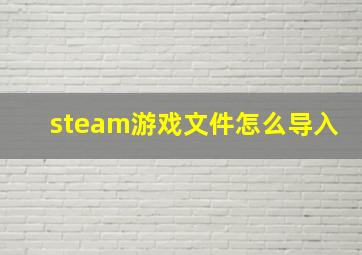 steam游戏文件怎么导入