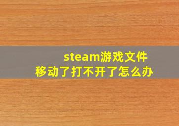 steam游戏文件移动了打不开了怎么办