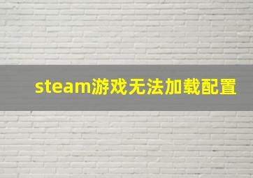 steam游戏无法加载配置