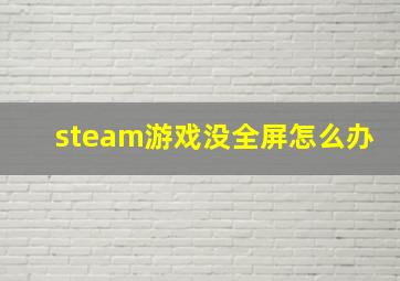 steam游戏没全屏怎么办