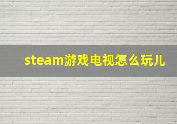 steam游戏电视怎么玩儿