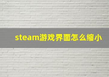 steam游戏界面怎么缩小