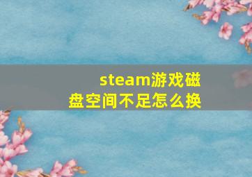 steam游戏磁盘空间不足怎么换