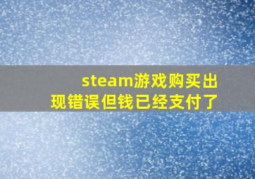 steam游戏购买出现错误但钱已经支付了