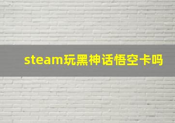 steam玩黑神话悟空卡吗