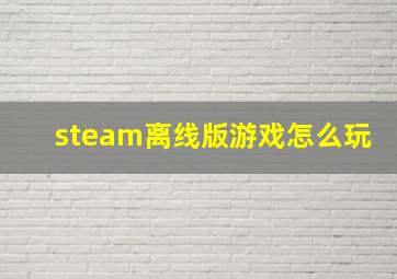 steam离线版游戏怎么玩