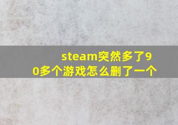 steam突然多了90多个游戏怎么删了一个