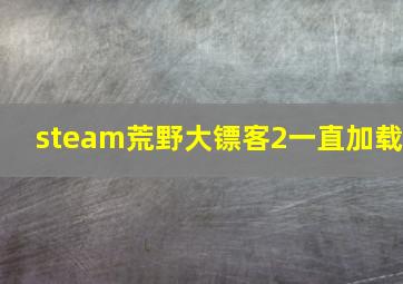 steam荒野大镖客2一直加载