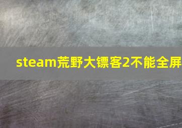 steam荒野大镖客2不能全屏