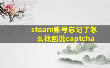 steam账号忘记了怎么找回说captcha