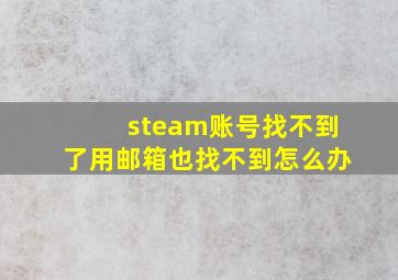 steam账号找不到了用邮箱也找不到怎么办