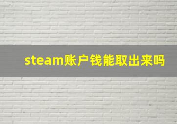 steam账户钱能取出来吗