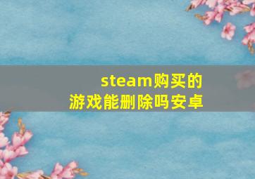 steam购买的游戏能删除吗安卓