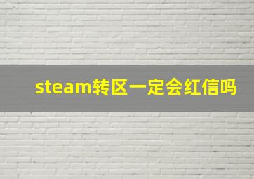 steam转区一定会红信吗