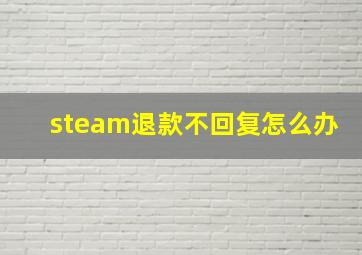 steam退款不回复怎么办