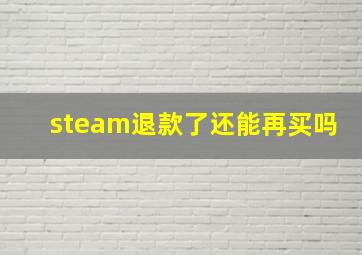 steam退款了还能再买吗