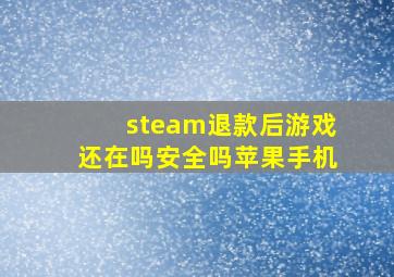 steam退款后游戏还在吗安全吗苹果手机