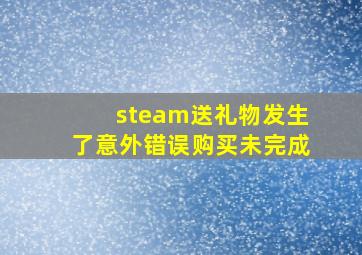 steam送礼物发生了意外错误购买未完成