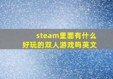 steam里面有什么好玩的双人游戏吗英文