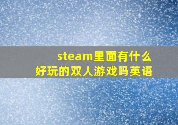 steam里面有什么好玩的双人游戏吗英语