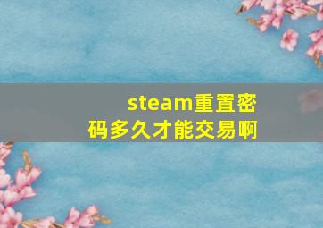 steam重置密码多久才能交易啊