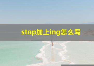 stop加上ing怎么写