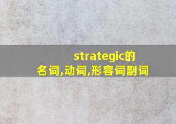 strategic的名词,动词,形容词副词