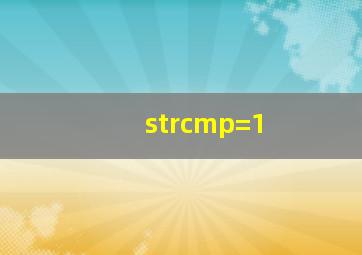 strcmp=1