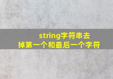 string字符串去掉第一个和最后一个字符