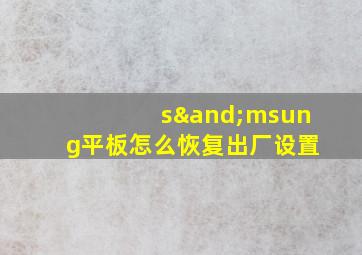 s∧msung平板怎么恢复出厂设置