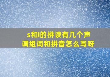 s和i的拼读有几个声调组词和拼音怎么写呀