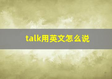 talk用英文怎么说