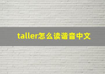 taller怎么读谐音中文