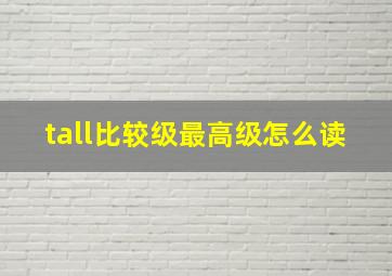 tall比较级最高级怎么读