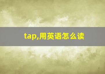 tap,用英语怎么读