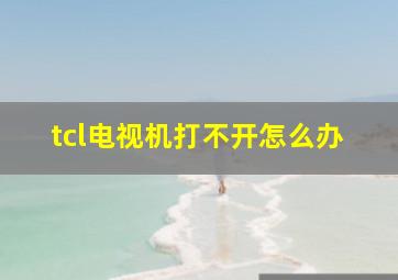 tcl电视机打不开怎么办