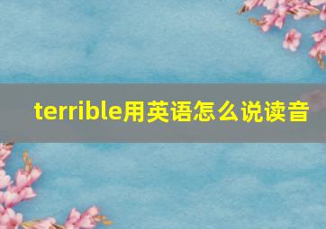 terrible用英语怎么说读音