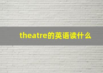 theatre的英语读什么