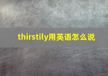 thirstily用英语怎么说