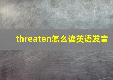 threaten怎么读英语发音